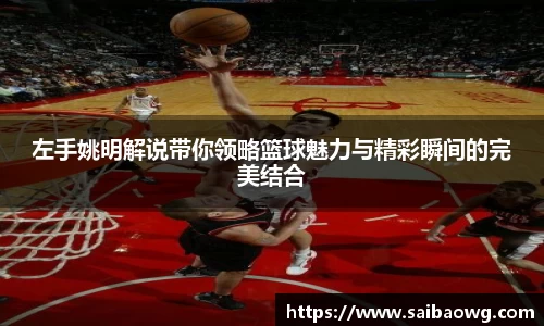 左手姚明解说带你领略篮球魅力与精彩瞬间的完美结合