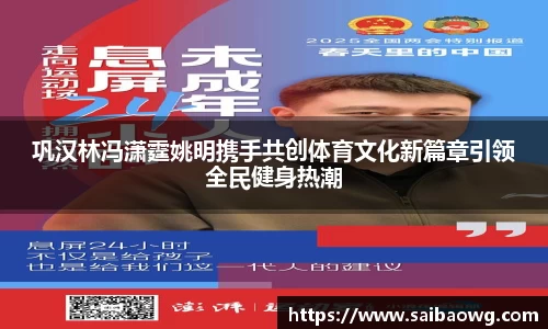 巩汉林冯潇霆姚明携手共创体育文化新篇章引领全民健身热潮