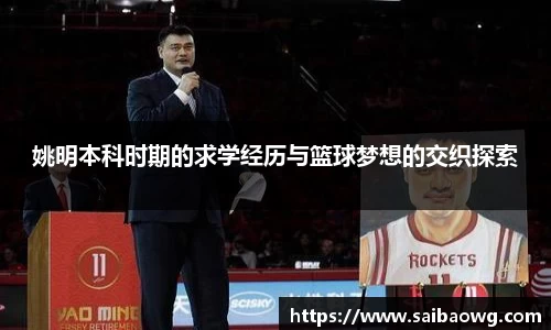 姚明本科时期的求学经历与篮球梦想的交织探索