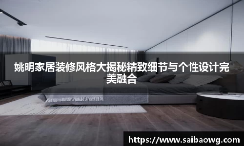 姚明家居装修风格大揭秘精致细节与个性设计完美融合